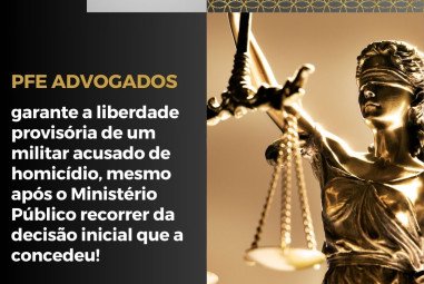 PFE Advogados Garante Liberdade de Militar Acusado de Homicídio Mesmo com Recurso do Ministério Público!